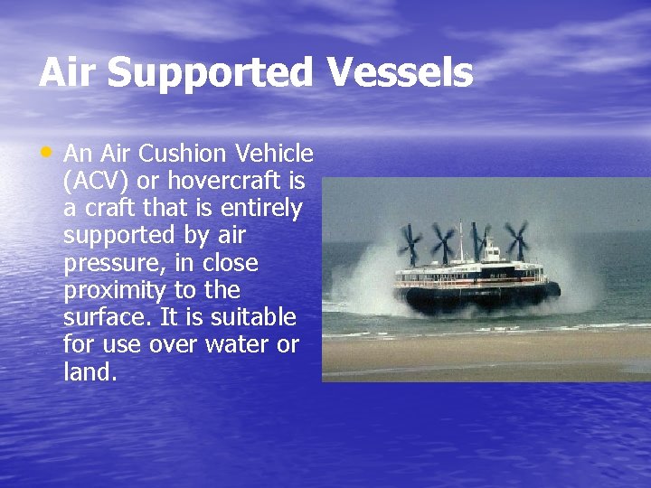Air Supported Vessels • An Air Cushion Vehicle (ACV) or hovercraft is a craft