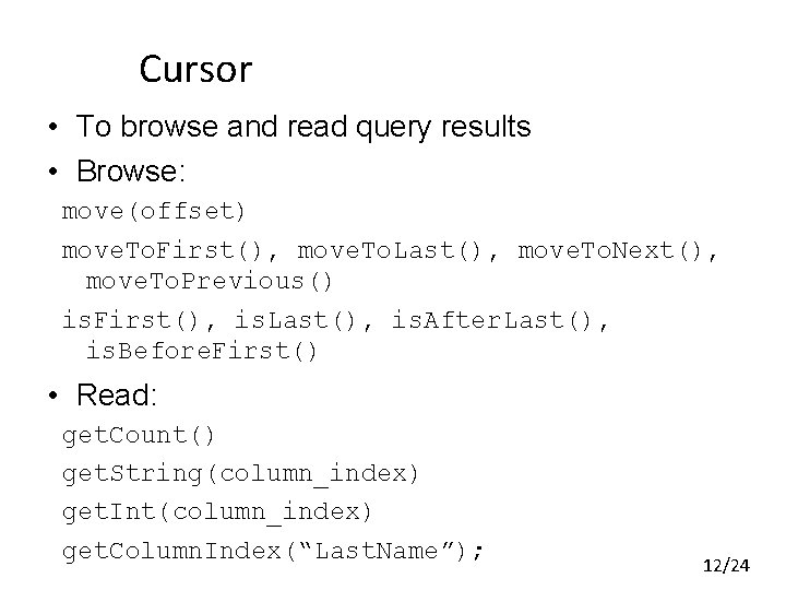 Cursor • To browse and read query results • Browse: move(offset) move. To. First(), Cursor • To browse and read query results • Browse: move(offset) move. To. First(),