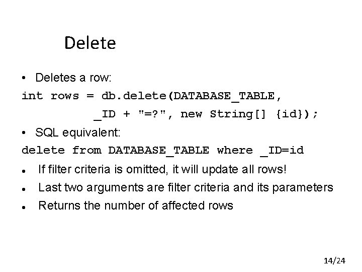 Delete • Deletes a row: int rows = db. delete(DATABASE_TABLE, _ID + "=? ", Delete • Deletes a row: int rows = db. delete(DATABASE_TABLE, _ID + "=? ",