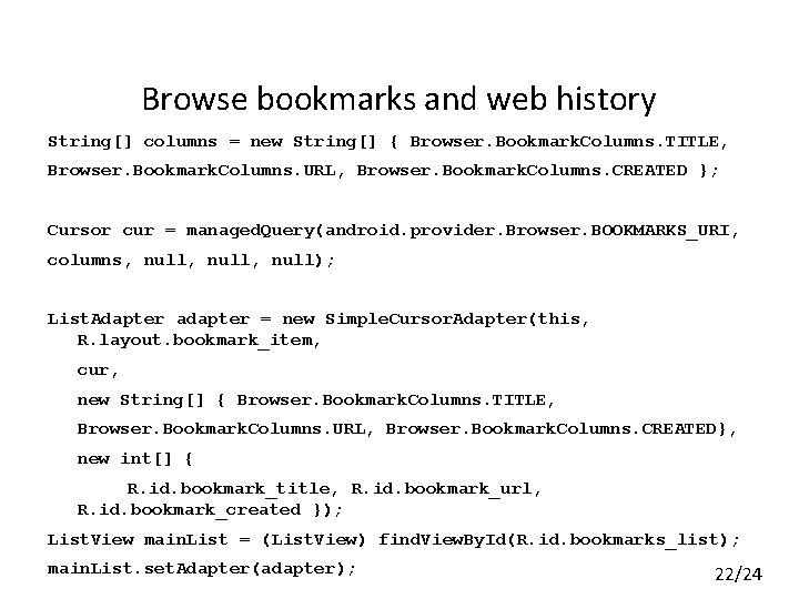 Browse bookmarks and web history String[] columns = new String[] { Browser. Bookmark. Columns.