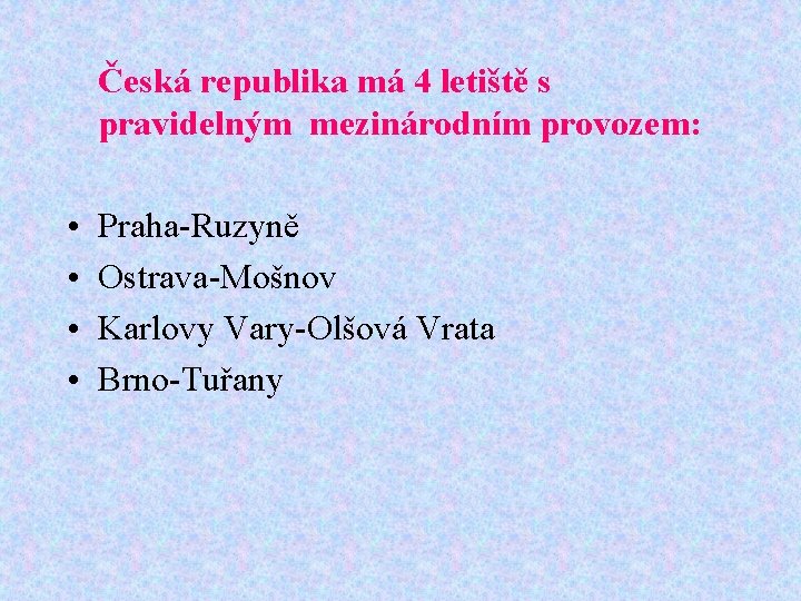 Česká republika má 4 letiště s pravidelným mezinárodním provozem: • • Praha-Ruzyně Ostrava-Mošnov Karlovy