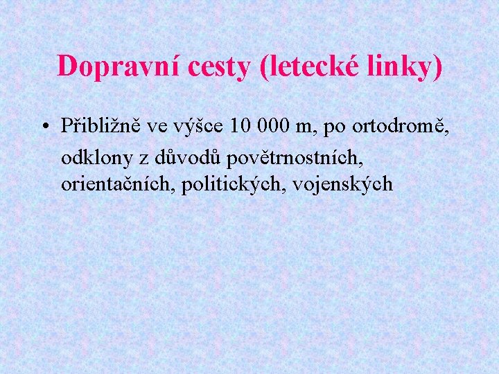 Dopravní cesty (letecké linky) • Přibližně ve výšce 10 000 m, po ortodromě, odklony