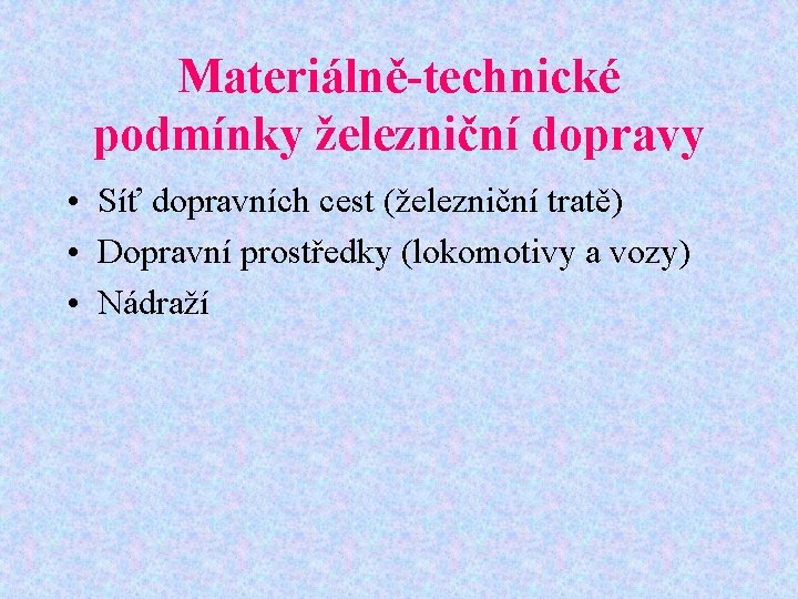 Materiálně-technické podmínky železniční dopravy • Síť dopravních cest (železniční tratě) • Dopravní prostředky (lokomotivy