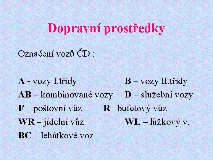 Dopravní prostředky Označení vozů ČD : A - vozy I. třídy B – vozy