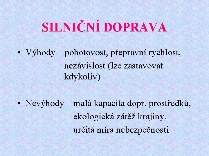 SILNIČNÍ DOPRAVA • Výhody – pohotovost, přepravní rychlost, nezávislost (lze zastavovat kdykoliv) • Nevýhody
