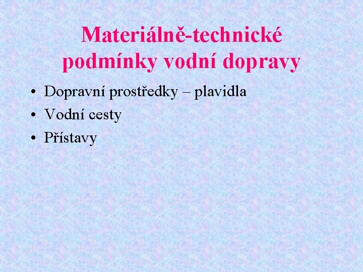 Materiálně-technické podmínky vodní dopravy • Dopravní prostředky – plavidla • Vodní cesty • Přístavy