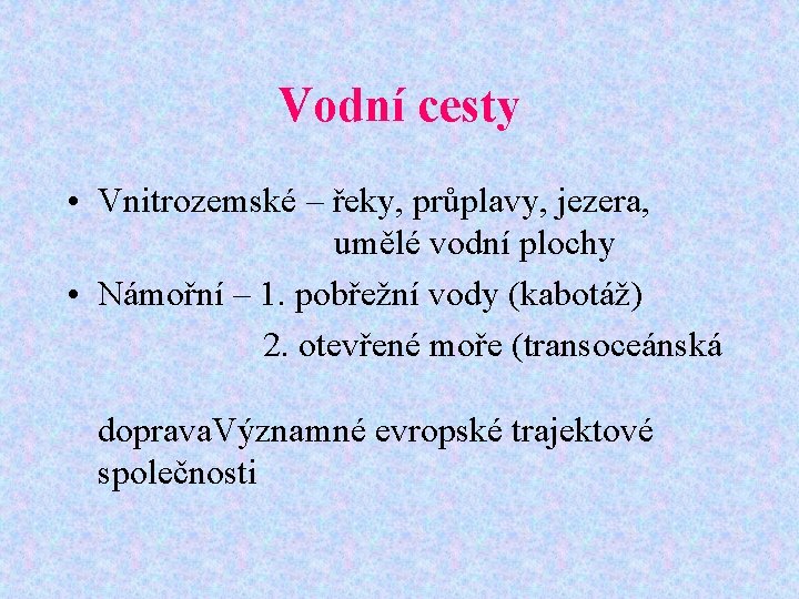 Vodní cesty • Vnitrozemské – řeky, průplavy, jezera, umělé vodní plochy • Námořní –