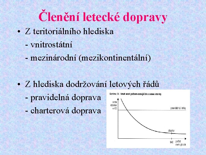 Členění letecké dopravy • Z teritoriálního hlediska - vnitrostátní - mezinárodní (mezikontinentální) • Z