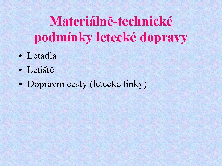 Materiálně-technické podmínky letecké dopravy • Letadla • Letiště • Dopravní cesty (letecké linky) 