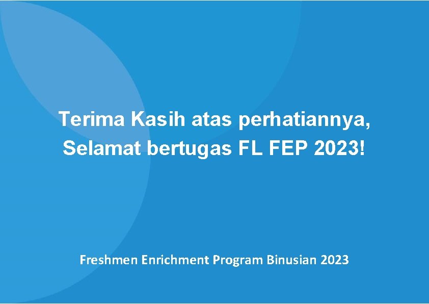 Terima Kasih atas perhatiannya, Selamat bertugas FL FEP 2023! Freshmen Enrichment Program Binusian 2023