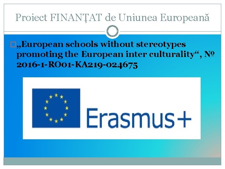 Proiect FINANȚAT de Uniunea Europeană �„European schools without stereotypes promoting the European inter culturality“,