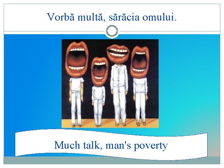 Vorbă multă, sărăcia omului. Much talk, man's poverty 