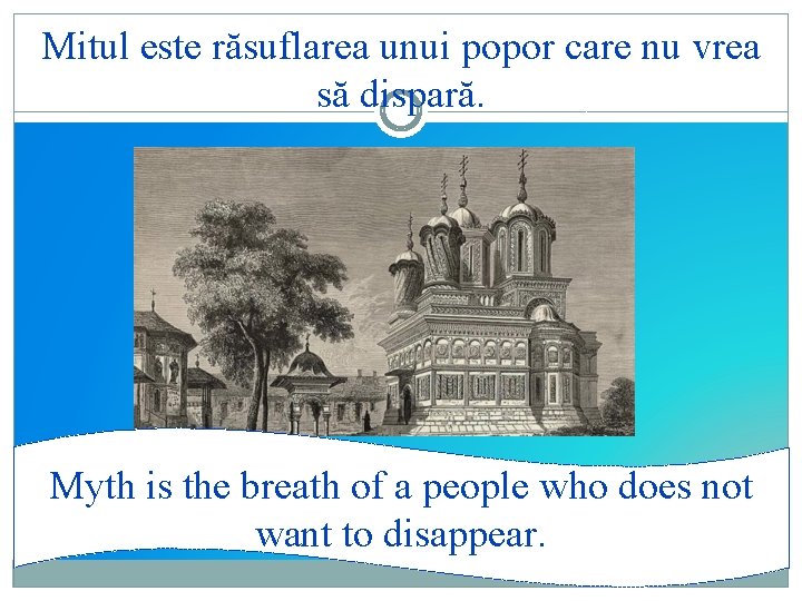 Mitul este răsuflarea unui popor care nu vrea să dispară. Myth is the breath