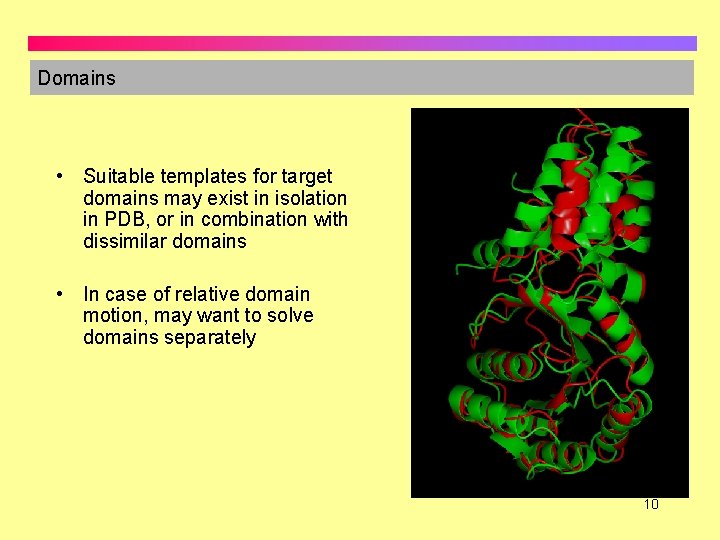 Domains • Suitable templates for target domains may exist in isolation in PDB, or