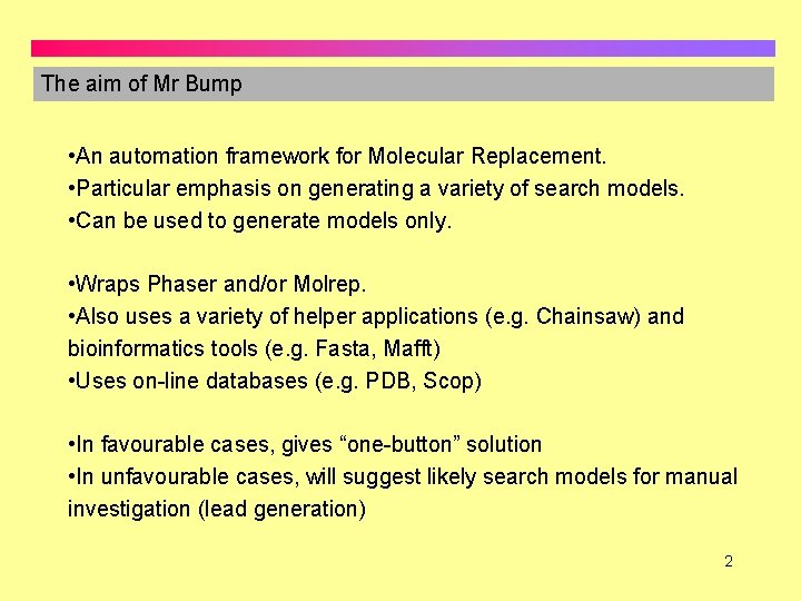 The aim of Mr Bump • An automation framework for Molecular Replacement. • Particular