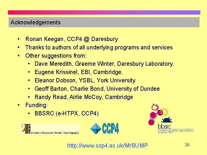 Acknowledgements • Ronan Keegan, CCP 4 @ Daresbury • Thanks to authors of all