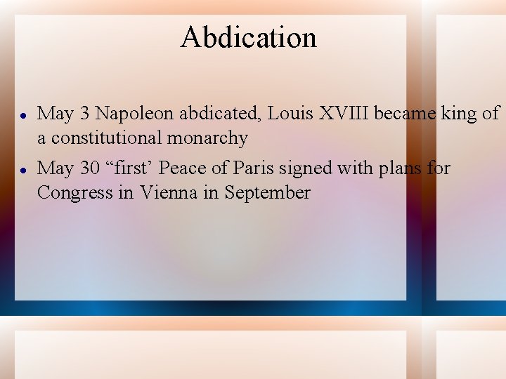 Abdication May 3 Napoleon abdicated, Louis XVIII became king of a constitutional monarchy May