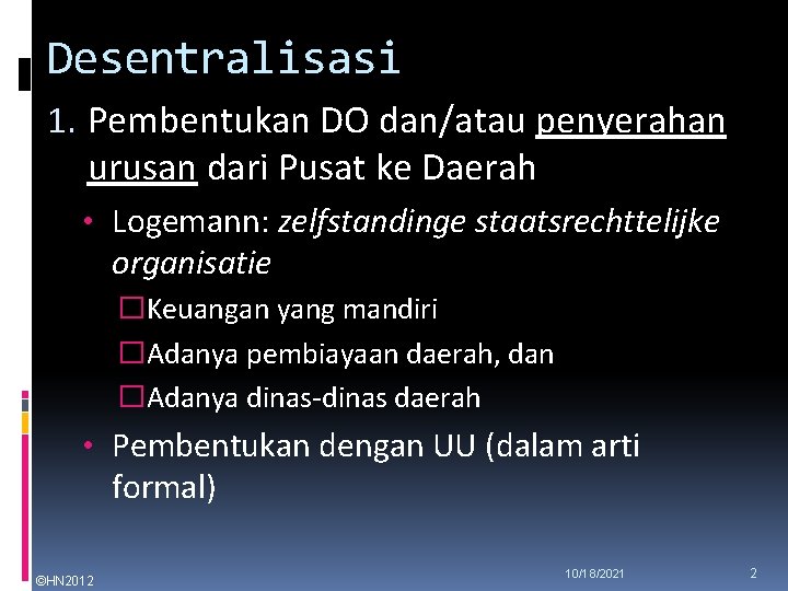 Desentralisasi 1. Pembentukan DO dan/atau penyerahan urusan dari Pusat ke Daerah • Logemann: zelfstandinge