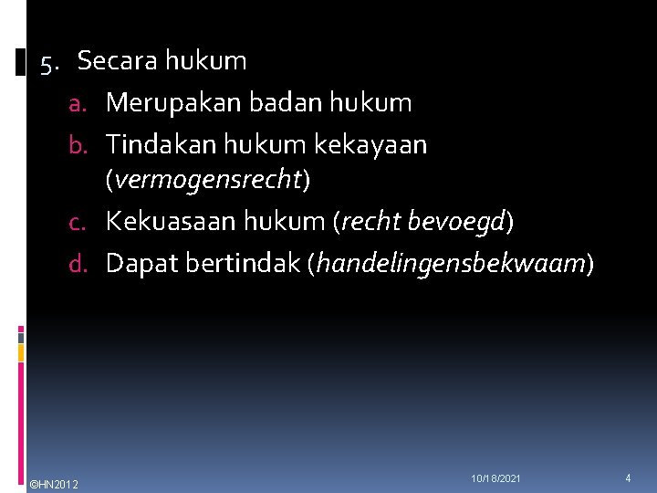 5. Secara hukum a. Merupakan badan hukum b. Tindakan hukum kekayaan (vermogensrecht) c. Kekuasaan