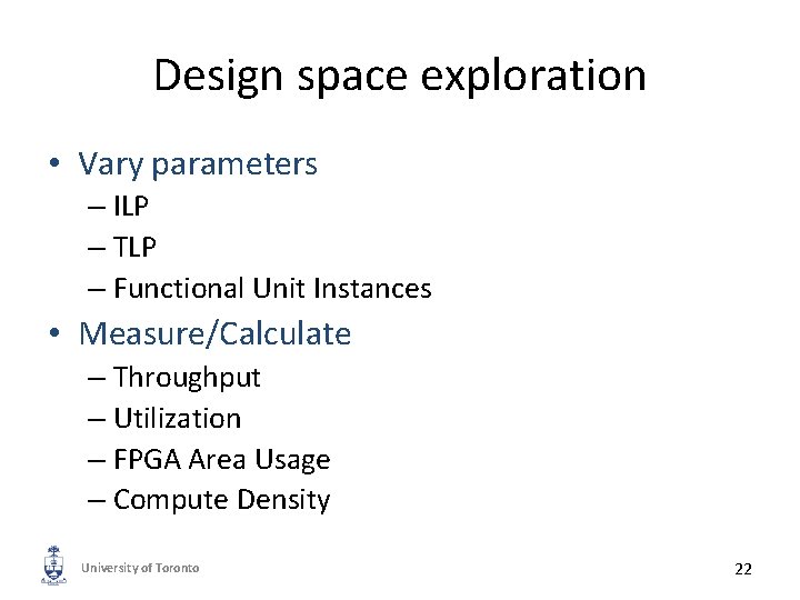 Design space exploration • Vary parameters – ILP – TLP – Functional Unit Instances