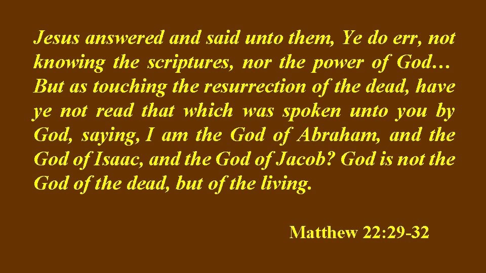 Jesus answered and said unto them, Ye do err, not knowing the scriptures, nor