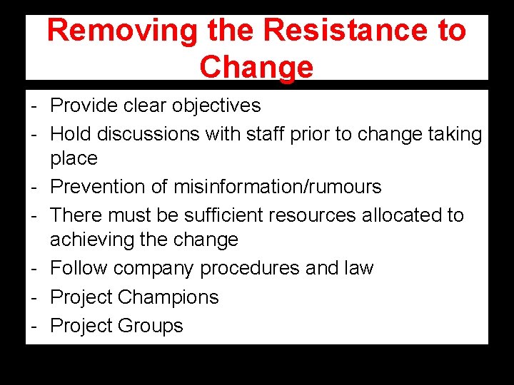 Removing the Resistance to Change - Provide clear objectives - Hold discussions with staff Removing the Resistance to Change - Provide clear objectives - Hold discussions with staff