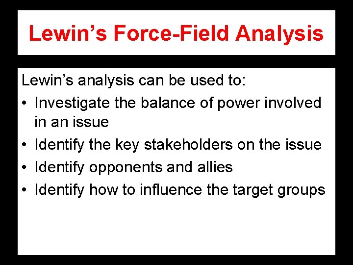 Lewin’s Force-Field Analysis Lewin’s analysis can be used to: • Investigate the balance of Lewin’s Force-Field Analysis Lewin’s analysis can be used to: • Investigate the balance of