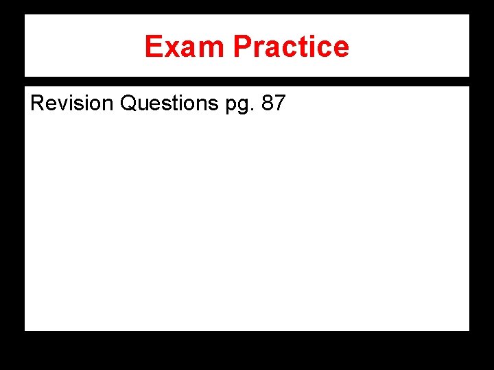 Exam Practice Revision Questions pg. 87 Exam Practice Revision Questions pg. 87