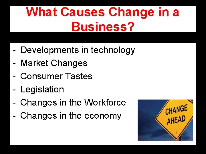 What Causes Change in a Business? - Developments in technology Market Changes Consumer Tastes What Causes Change in a Business? - Developments in technology Market Changes Consumer Tastes