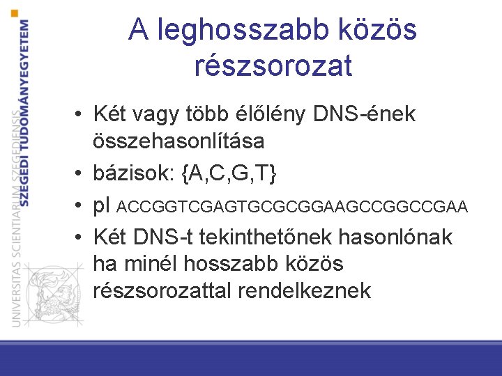 A leghosszabb közös részsorozat • Két vagy több élőlény DNS-ének összehasonlítása • bázisok: {A,