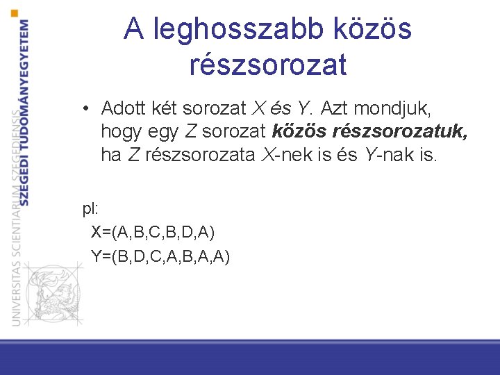 A leghosszabb közös részsorozat • Adott két sorozat X és Y. Azt mondjuk, hogy