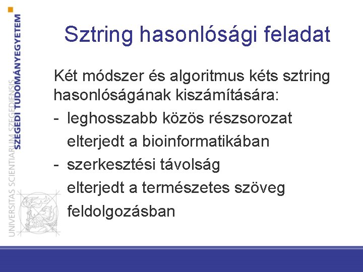 Sztring hasonlósági feladat Két módszer és algoritmus kéts sztring hasonlóságának kiszámítására: - leghosszabb közös