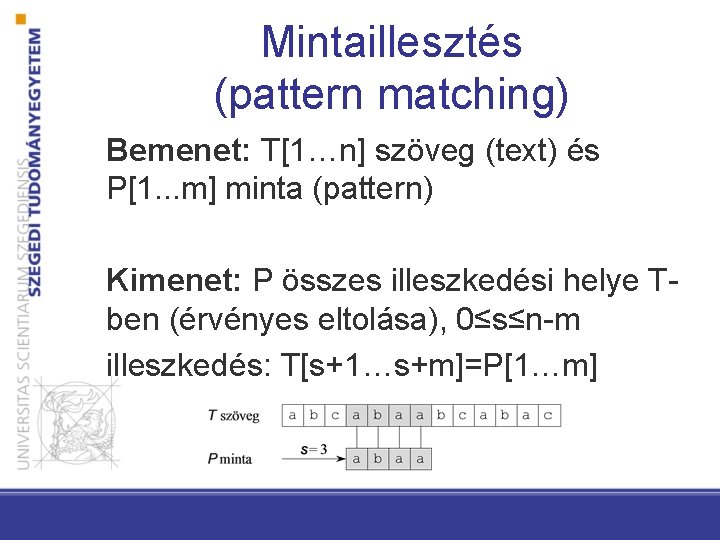 Mintaillesztés (pattern matching) Bemenet: T[1…n] szöveg (text) és P[1. . . m] minta (pattern)