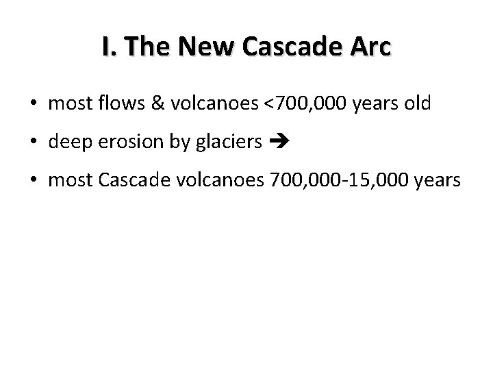 I. The New Cascade Arc • most flows & volcanoes <700, 000 years old