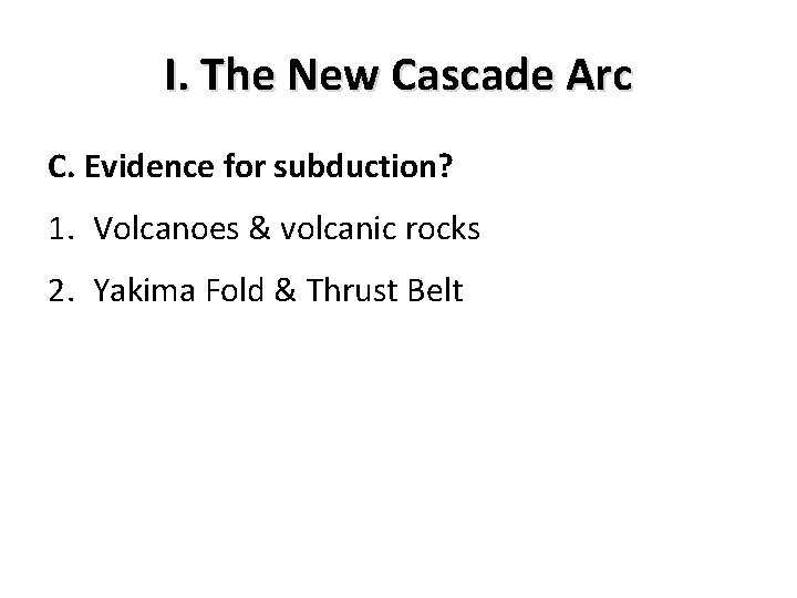 I. The New Cascade Arc C. Evidence for subduction? 1. Volcanoes & volcanic rocks