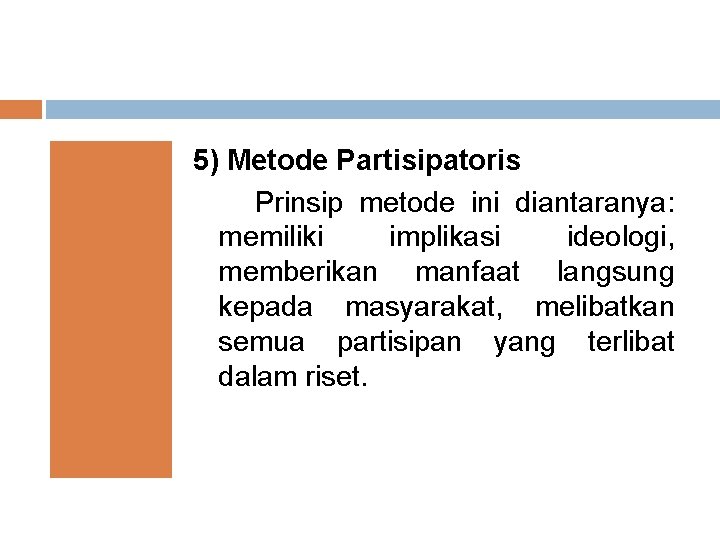 5) Metode Partisipatoris Prinsip metode ini diantaranya: memiliki implikasi ideologi, memberikan manfaat langsung kepada