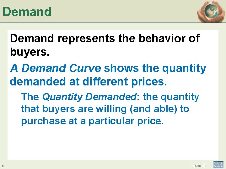 Demand represents the behavior of buyers. A Demand Curve shows the quantity demanded at