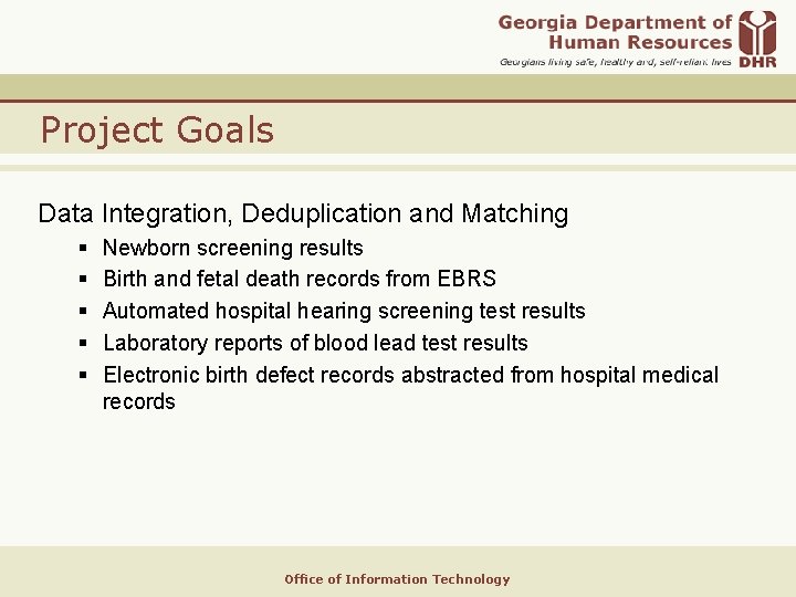 Project Goals Data Integration, Deduplication and Matching § § § Newborn screening results Birth