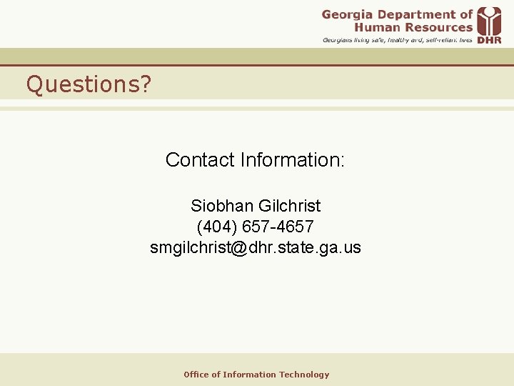 Questions? Contact Information: Siobhan Gilchrist (404) 657 -4657 smgilchrist@dhr. state. ga. us Office of