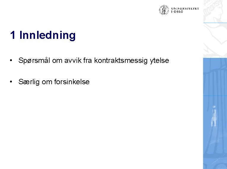 1 Innledning • Spørsmål om avvik fra kontraktsmessig ytelse • Særlig om forsinkelse 