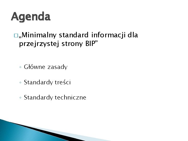 Agenda � „Minimalny standard informacji dla przejrzystej strony BIP” ◦ Główne zasady ◦ Standardy