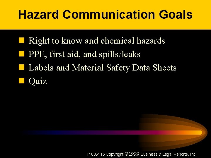 Hazard Communication Goals n n Right to know and chemical hazards PPE, first aid,