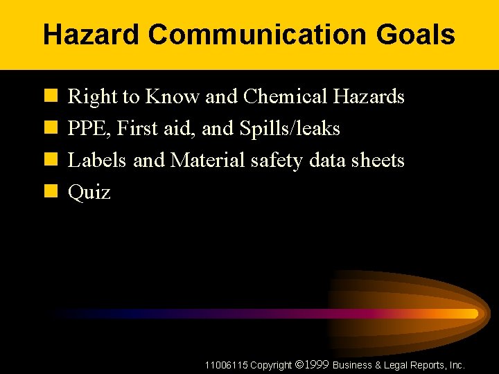 Hazard Communication Goals n n Right to Know and Chemical Hazards PPE, First aid,