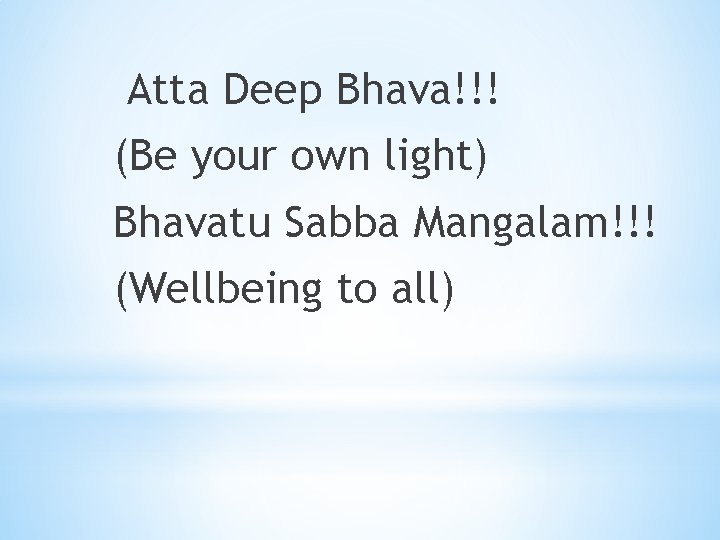 Atta Deep Bhava!!! (Be your own light) Bhavatu Sabba Mangalam!!! (Wellbeing to all) 