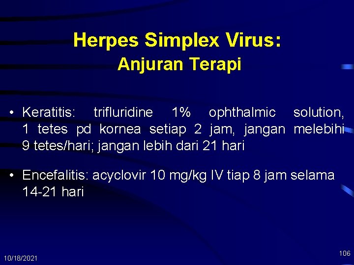 Herpes Simplex Virus: Anjuran Terapi • Keratitis: trifluridine 1% ophthalmic solution, 1 tetes pd