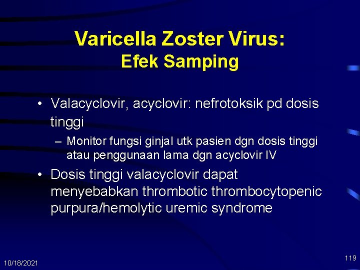 Varicella Zoster Virus: Efek Samping • Valacyclovir, acyclovir: nefrotoksik pd dosis tinggi – Monitor