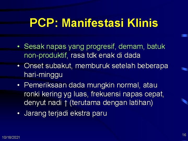 PCP: Manifestasi Klinis • Sesak napas yang progresif, demam, batuk non-produktif, rasa tdk enak