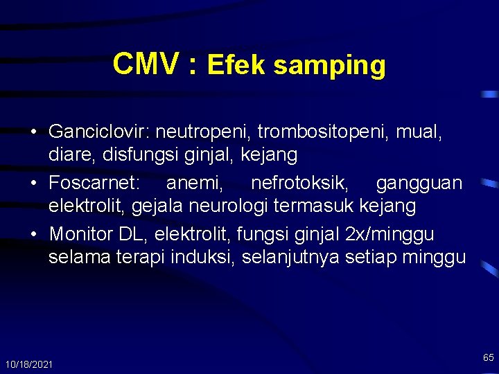 CMV : Efek samping • Ganciclovir: neutropeni, trombositopeni, mual, diare, disfungsi ginjal, kejang •