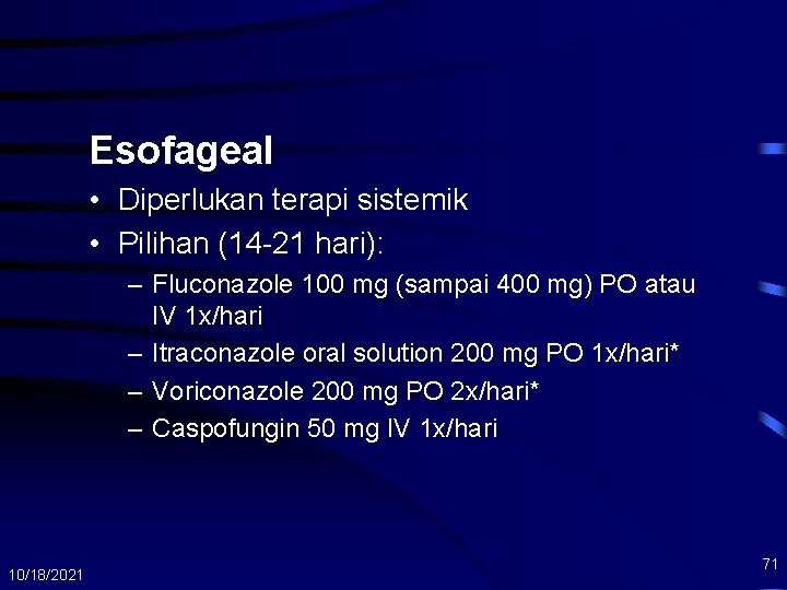 Esofageal • Diperlukan terapi sistemik • Pilihan (14 -21 hari): – Fluconazole 100 mg
