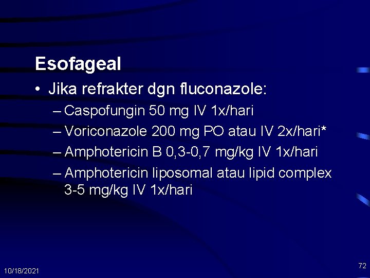 Esofageal • Jika refrakter dgn fluconazole: – Caspofungin 50 mg IV 1 x/hari –